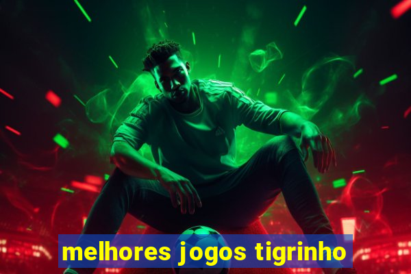 melhores jogos tigrinho